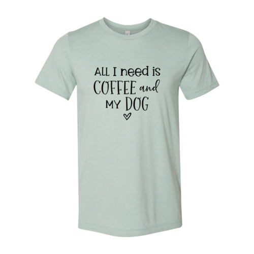 All I Need Is Coffee And My Dog shirt - Infinity Beautiful Boutique
