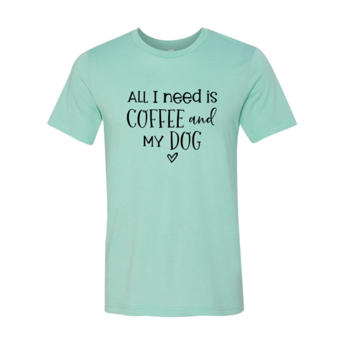 All I Need Is Coffee And My Dog shirt - Infinity Beautiful Boutique