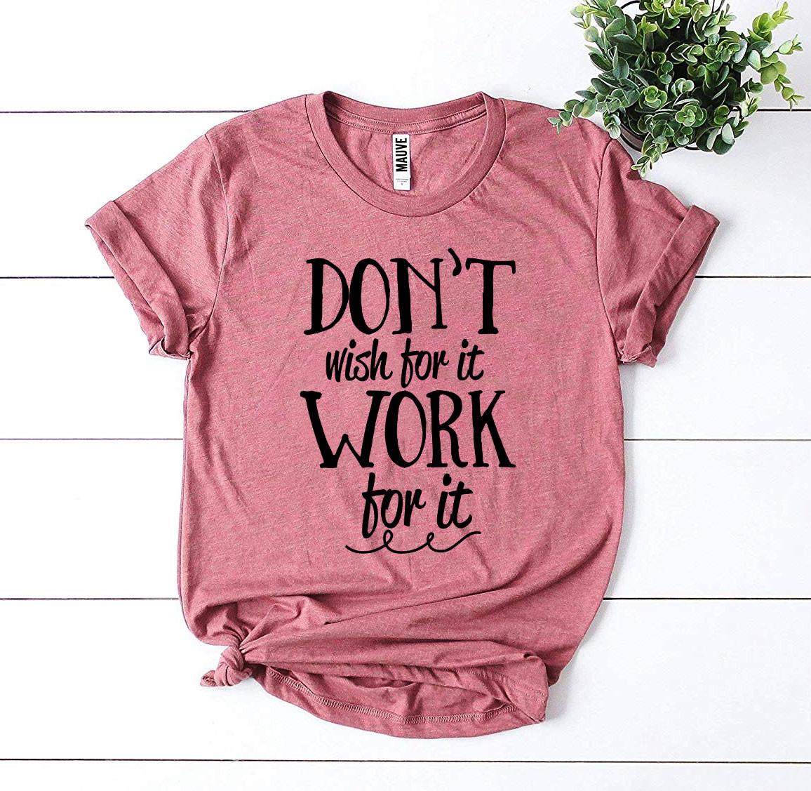 Don’t Wish For It Work For It T-shirt - Infinity Beautiful Boutique