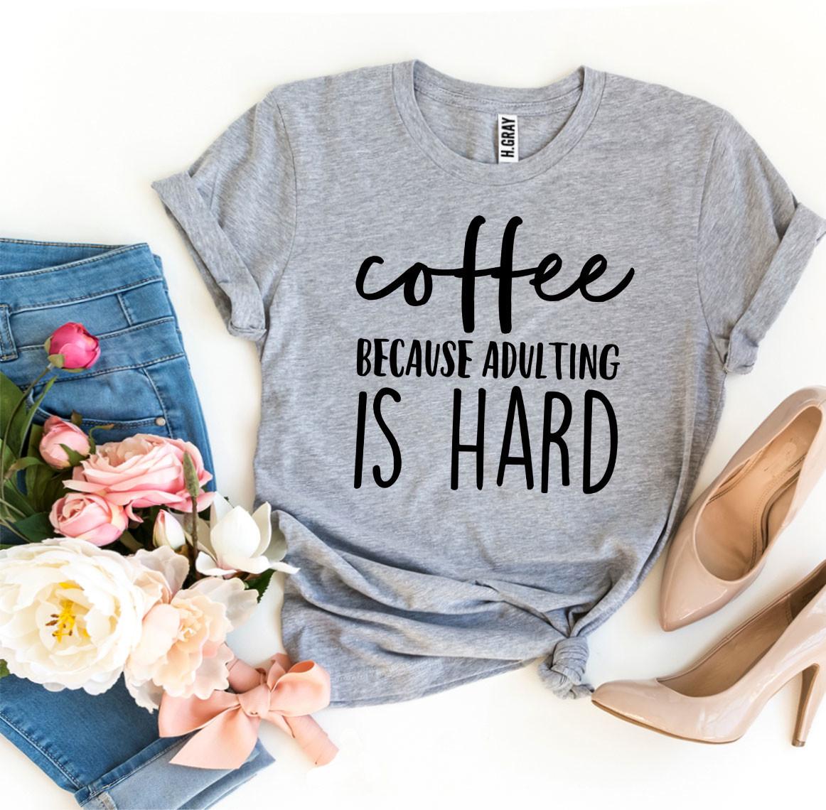 Coffee Because Adulting Is Hard T-shirt - Infinity Beautiful Boutique