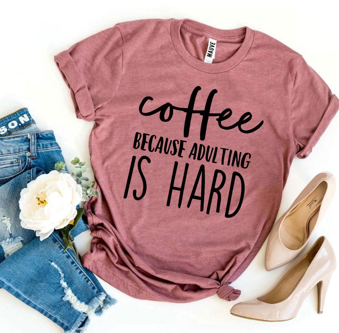 Coffee Because Adulting Is Hard T-shirt - Infinity Beautiful Boutique