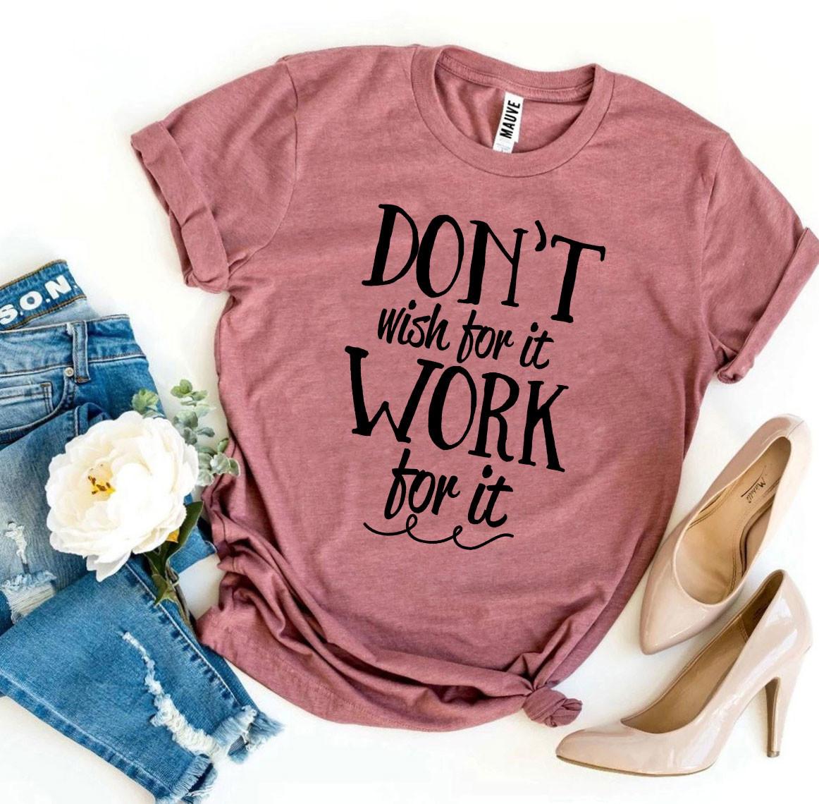 Don’t Wish For It Work For It T-shirt - Infinity Beautiful Boutique