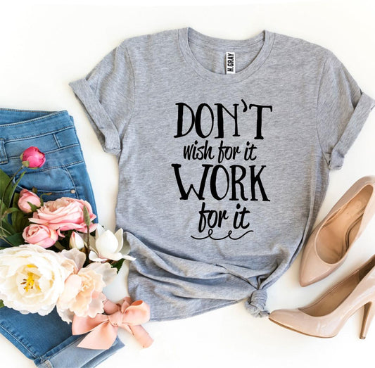 Don’t Wish For It Work For It T-shirt - Infinity Beautiful Boutique