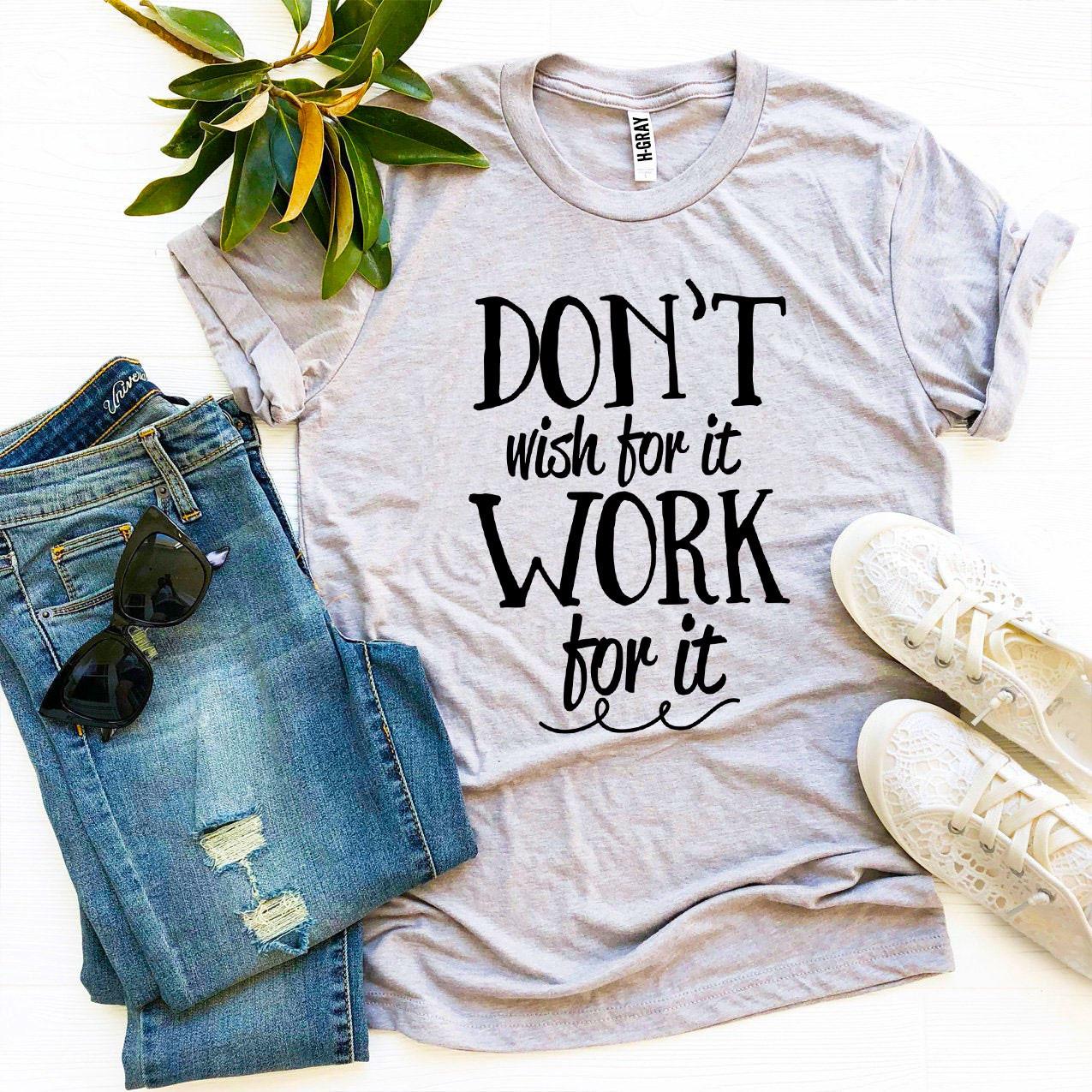 Don’t Wish For It Work For It T-shirt - Infinity Beautiful Boutique