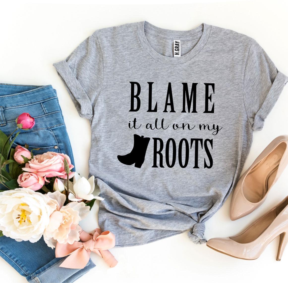 Blame It All On My Roots T-shirt