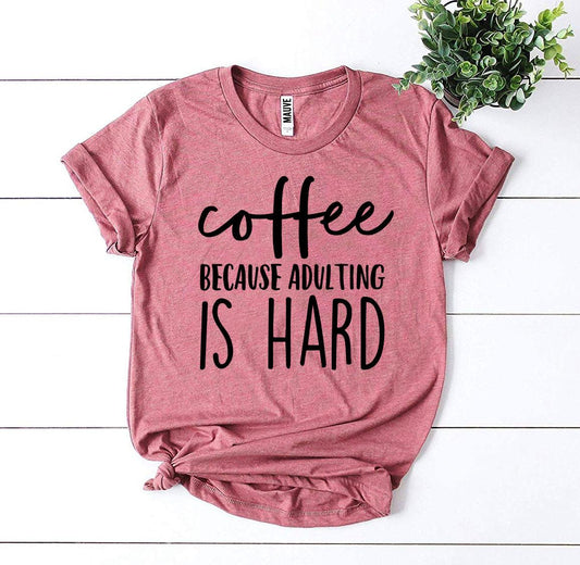 Coffee Because Adulting Is Hard T-shirt - Infinity Beautiful Boutique