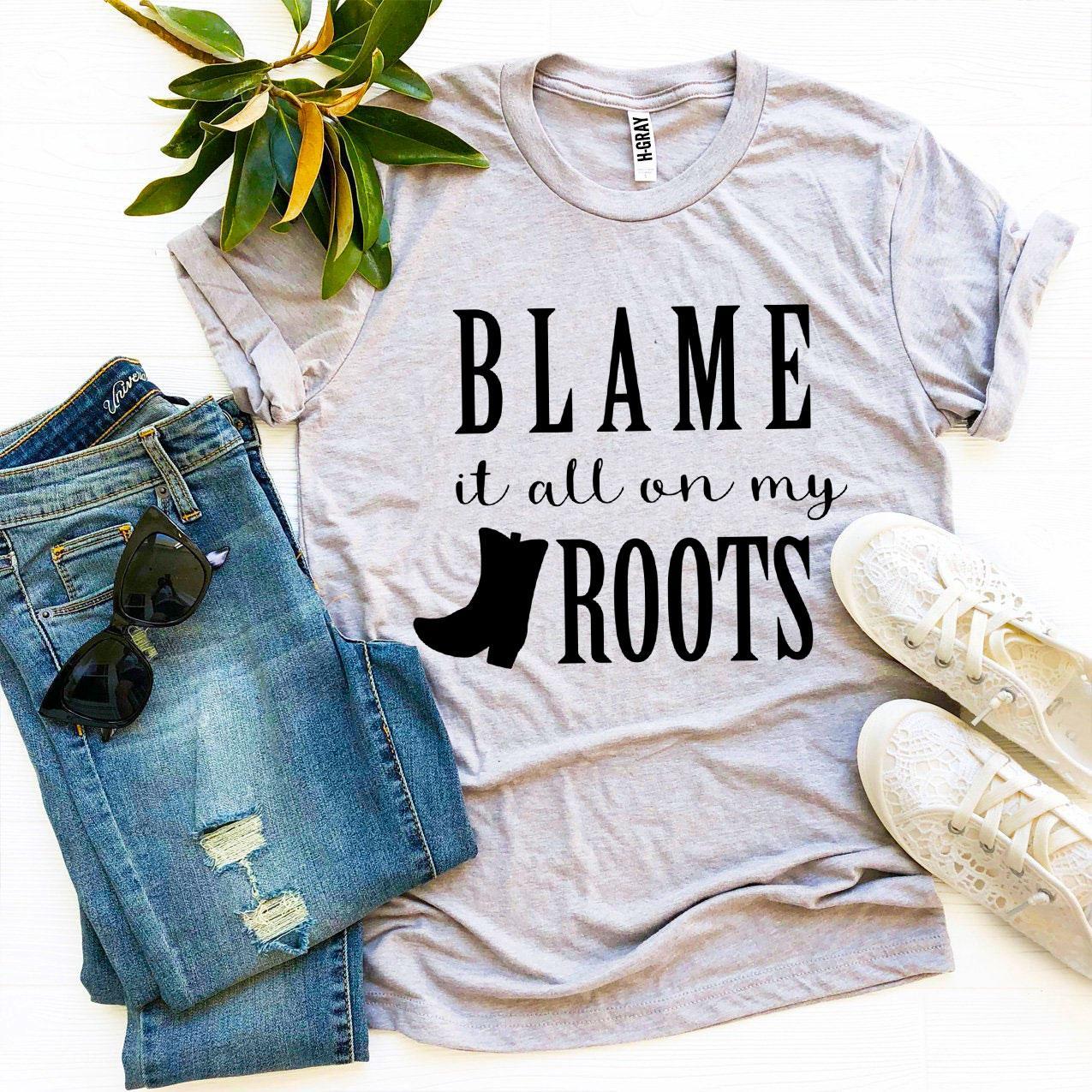 Blame It All On My Roots T-shirt