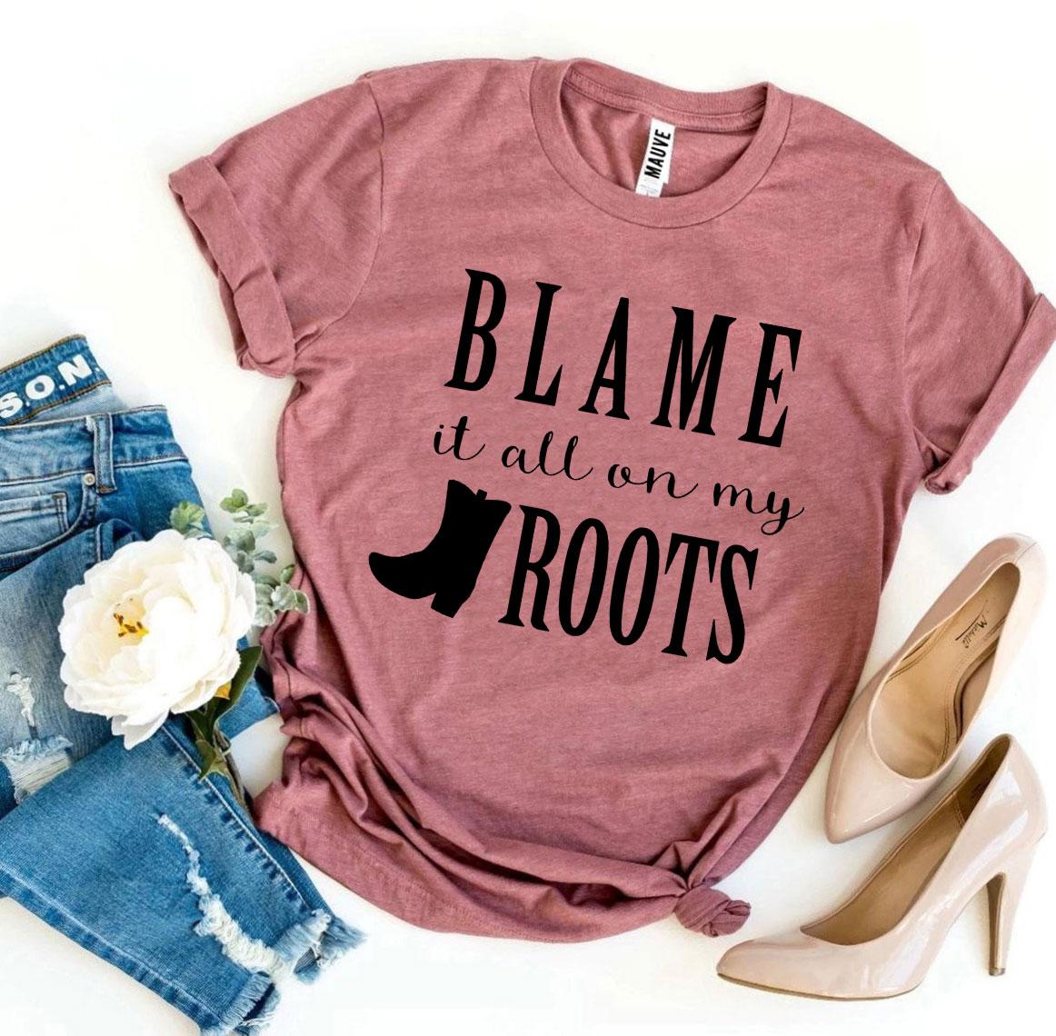 Blame It All On My Roots T-shirt
