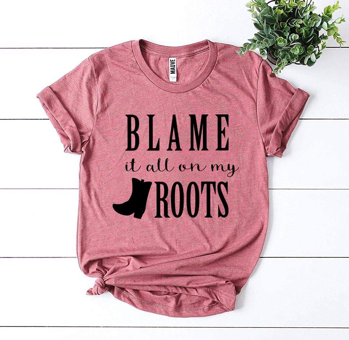 Blame It All On My Roots T-shirt