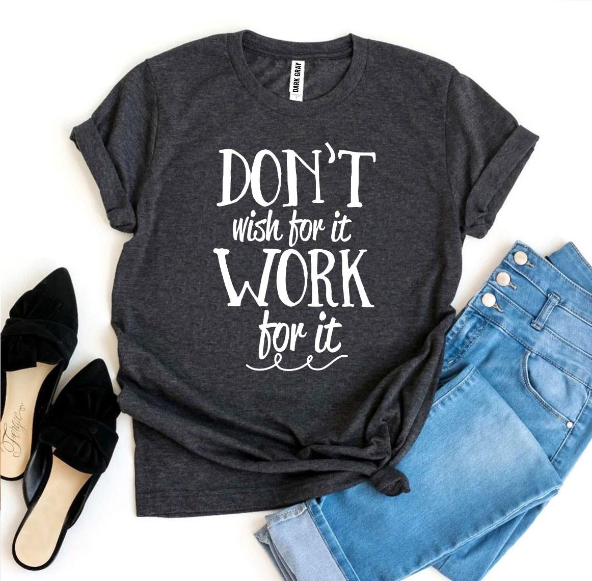 Don’t Wish For It Work For It T-shirt - Infinity Beautiful Boutique